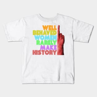 Well Behaved Women Rarely Make History Kids T-Shirt